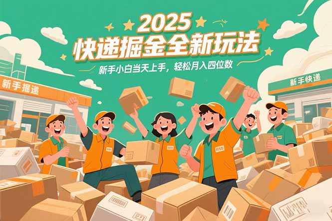 2025快递掘金全新玩法，新手小白当天上手，轻松月入四位数！-heixxmi
