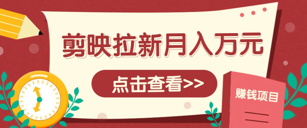 剪映拉新推广项目，5个粉丝就能操作，月入1w+超详细攻略！【附入口】-heixxmi
