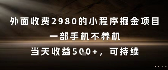 外面收费2980的小程序掘金项目，一部手机不养机，当天收益5张+，可持续【揭秘】-heixxmi