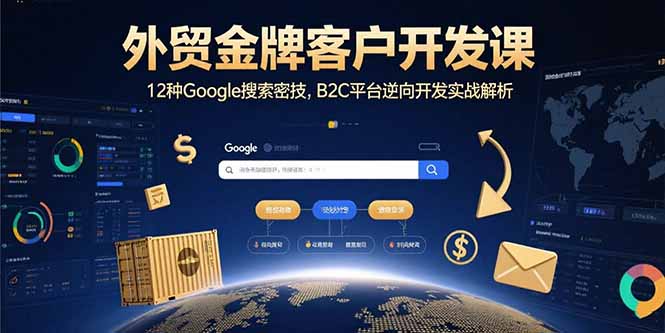 外贸金牌客户开发课，12种Google搜索密技，B2C平台逆向开发实战解析-heixxmi
