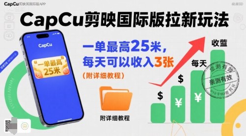 一单最高25米，亲测CapCu剪映国际版拉新玩法，每天可以收入3张(附详细教程)-heixxmi