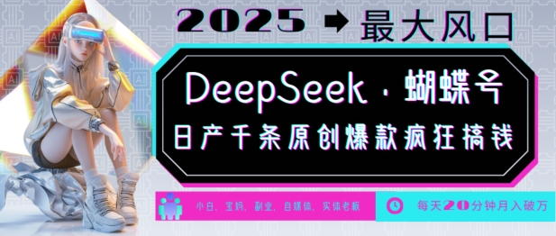 DeepSeek+蝴蝶号，2025年最大风口，日产千条原创爆款，轻松月入破W-heixxmi
