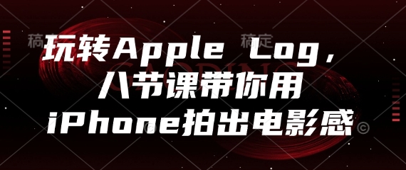 玩转Apple Log，八节课带你用iPhone拍出电影感-heixxmi