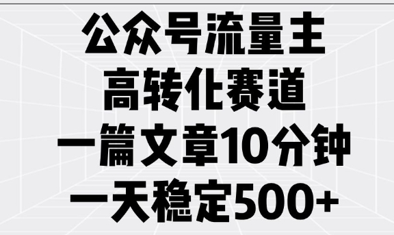 公众号流量主高转化赛道，一篇文章10分钟，一天稳定5张-heixxmi