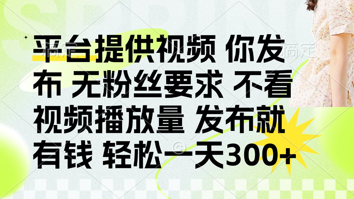 发布平台提供视频就有钱 无粉丝要求 不看视频播放量 发布就有钱 一天300+-heixxmi