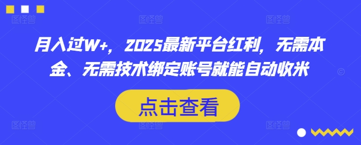 月入过W+，2025最新平台红利，无需本金、无需技术绑定账号就能自动收米-heixxmi