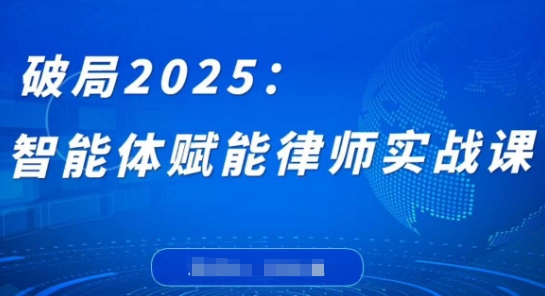 破局2025：智能体赋能律师实战课，打破编程壁垒，完成复杂任务，沉淀专属知识，赋能律师实务-heixxmi