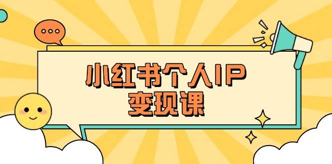小红书个人变现课：精准人设定位+爆款选题拆解，教你打造百万流量账号秘籍-heixxmi