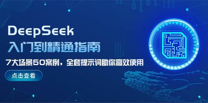 DeepSeek入门到精通指南，7大场景50案例，全套提示词助你高效使用-heixxmi
