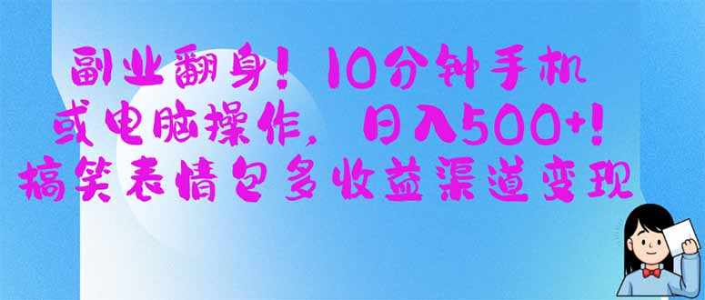 副业翻身！10分钟手机或电脑操作，日入500+,搞笑表情包多收益渠道变现-heixxmi