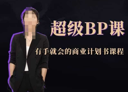 超级BP课，有手就会的商业计划书课程-heixxmi