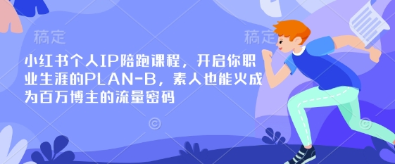 小红书个人IP陪跑课程，开启你职业生涯的PLAN-B，素人也能火成为百万博主的流量密码-heixxmi