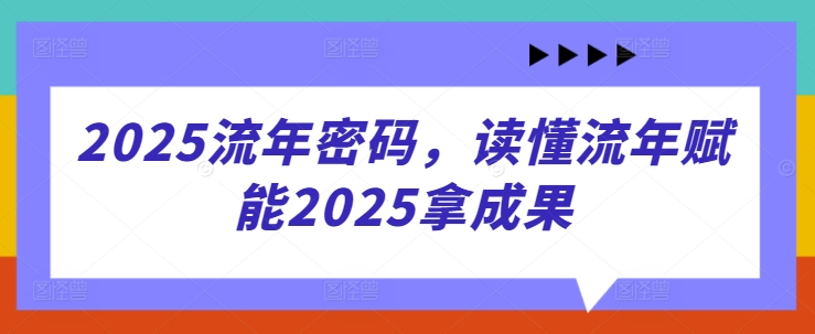 2025流年密码，读懂流年赋能2025拿成果-heixxmi