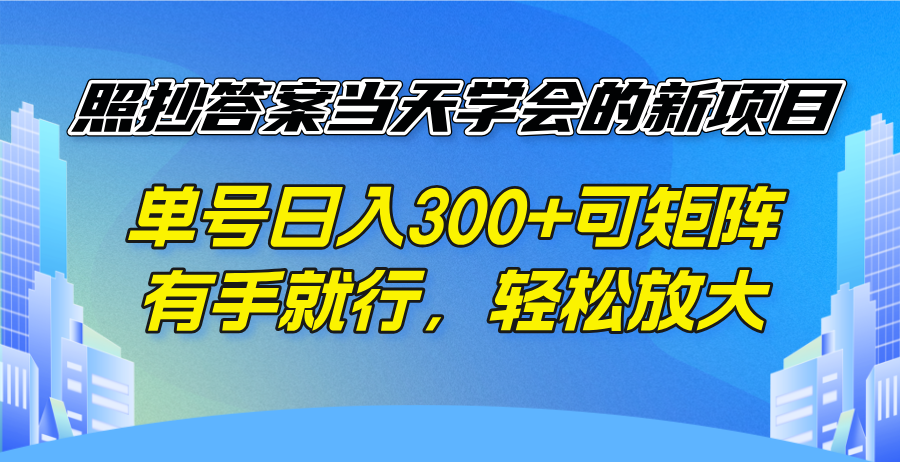 照抄答案当天学会的新项目，单号日入300 +可矩阵，有手就行，轻松放大-heixxmi