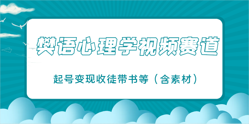 樊语心理学视频教学，最近爆火的视频赛道，起号变现收徒带书等(含素材)-heixxmi