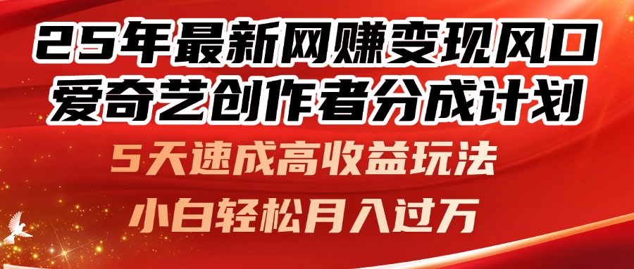 25年最新网赚变现风口！爱奇艺创作者分成计划，5天速成高收益玩法，小...-heixxmi