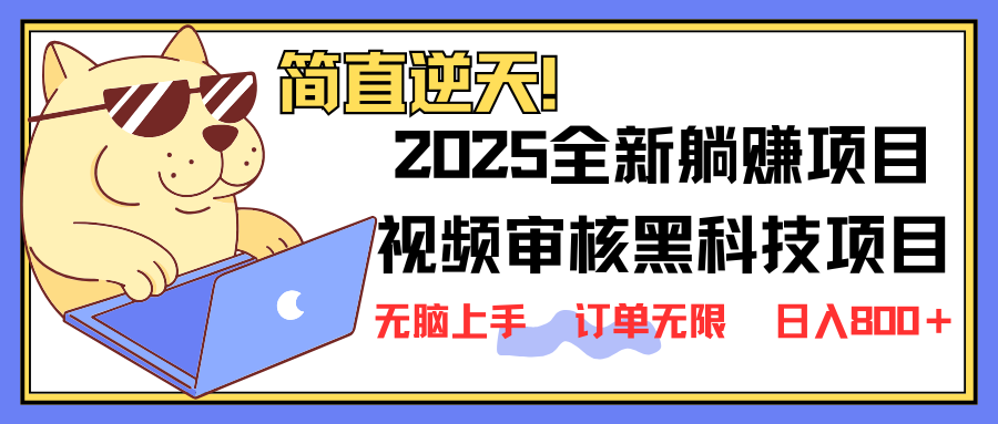 2025 全新视频审核黑科技项目登场，新手小白无脑上手5秒闭眼出单，订单...-heixxmi