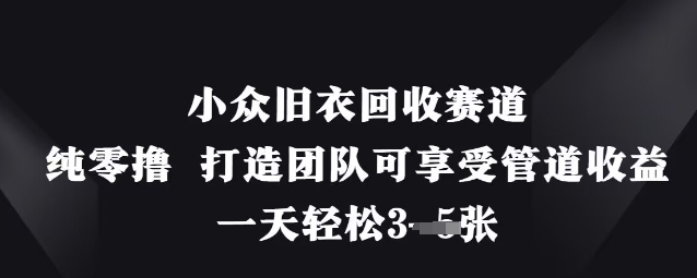 小众旧衣回收赛道，纯零撸 打造团队可享受管道收益，一天轻松3张-heixxmi