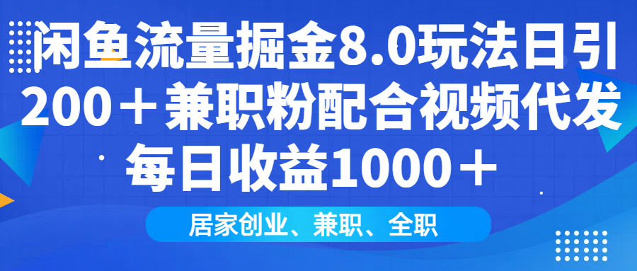 闲鱼流量掘金8.0玩法日引200＋兼职粉配合视频代发日入1000＋收益适合互...-heixxmi