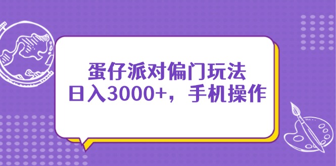 蛋仔派对偏门玩法，日入3000+，手机操作-heixxmi