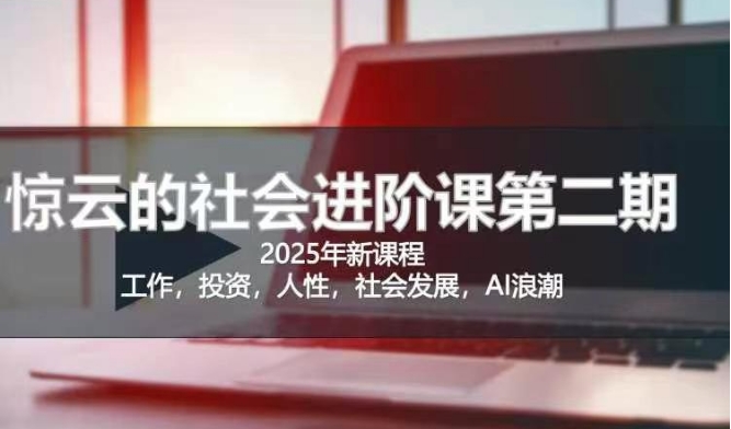 2025惊云社会进阶课(全新课程)，如果你要让自己的人生变清晰化社会化的话 这是我必推的一门课-heixxmi
