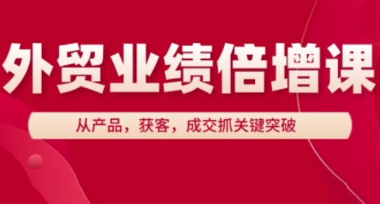 外贸业绩倍增课，从产品，获客，成交抓关键突破-heixxmi