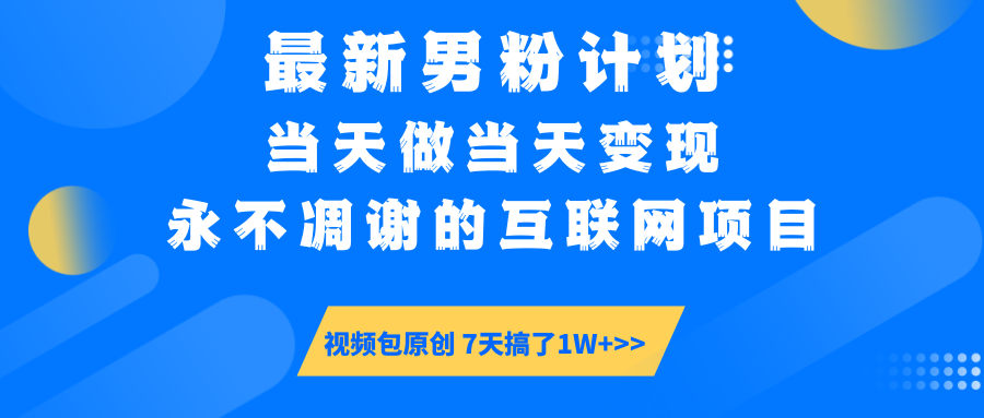 最新男粉计划6.0玩法，永不凋谢的互联网项目 当天做当天变现，视频包原...-heixxmi