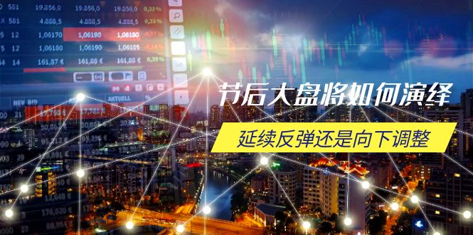 节后大盘将如何演绎，延续反弹还是向下调整，关键时间点和空间位待解-heixxmi