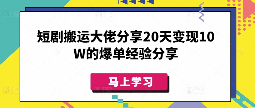短剧搬运大佬分享20天变现10W的爆单经验分享-heixxmi