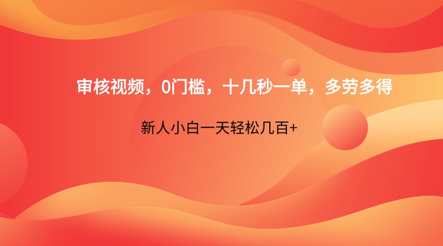 审核视频，0门槛，十几秒一单，多劳多得，新人小白一天轻松几百+-heixxmi