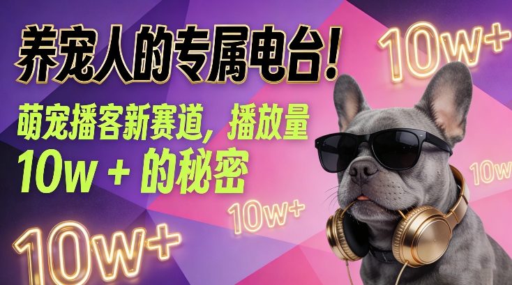 养宠人的专属电台！萌宠播客新赛道，播放量10w+的秘密-heixxmi