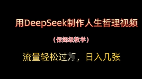 用DeepSeek制作人生哲理视频，流量轻松过W，日入几张-heixxmi