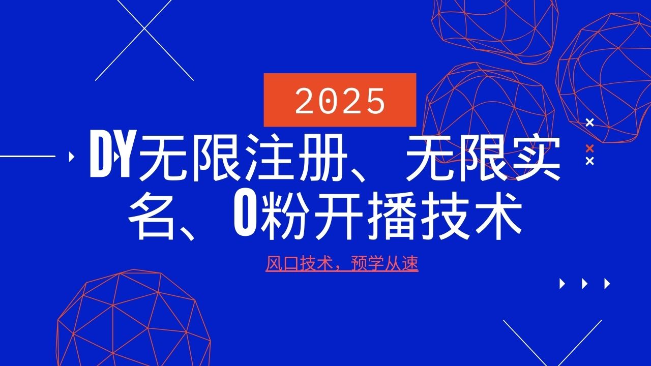2025最新DY无限注册、无限实名、0分开播技术，风口技术预学从速-heixxmi