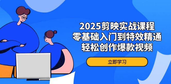 2025剪映实战课程，零基础入门到特效精通，轻松创作爆款视频-heixxmi