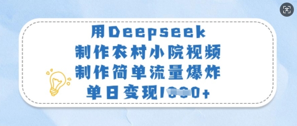 用Deepseek制作农村小院视频，制作简单流量爆炸，单日变现多张-heixxmi