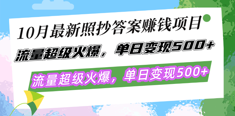 10月最新照抄答案赚钱项目，流量超级火爆，单日变现500+简单照抄 有手就行-heixxmi
