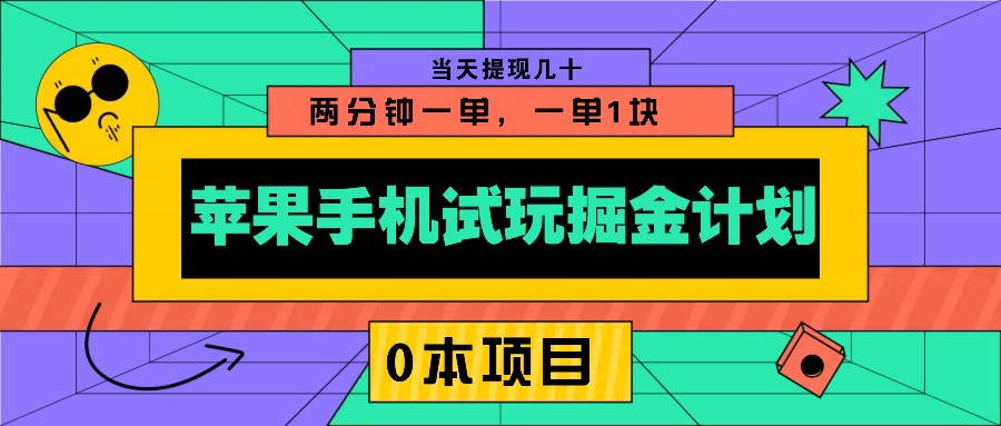 苹果手机试玩掘金计划，0本项目两分钟一单，一单1块 当天提现几十-heixxmi