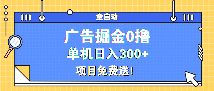 广告掘金0撸项目免费送，单机日入300+-heixxmi