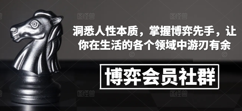博弈会员社群，洞悉人性本质，掌握博弈先手，让你在生活的各个领域中游刃有余-heixxmi