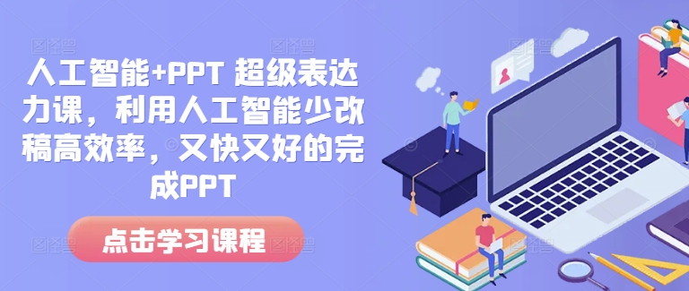 人工智能+PPT 超级表达力课，利用人工智能少改稿高效率，又快又好的完成PPT-heixxmi