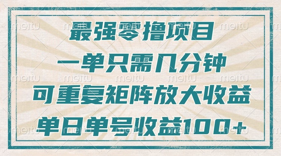 最强零撸项目，解放双手，几分钟可做一次，可矩阵放大撸收益，单日轻松收益100+，-heixxmi