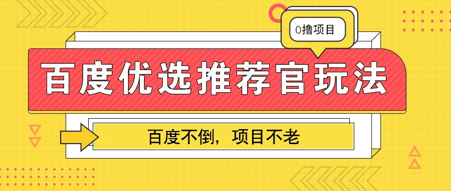 百度优选推荐官玩法，业余兼职做任务变现首选，百度不倒项目不老-heixxmi