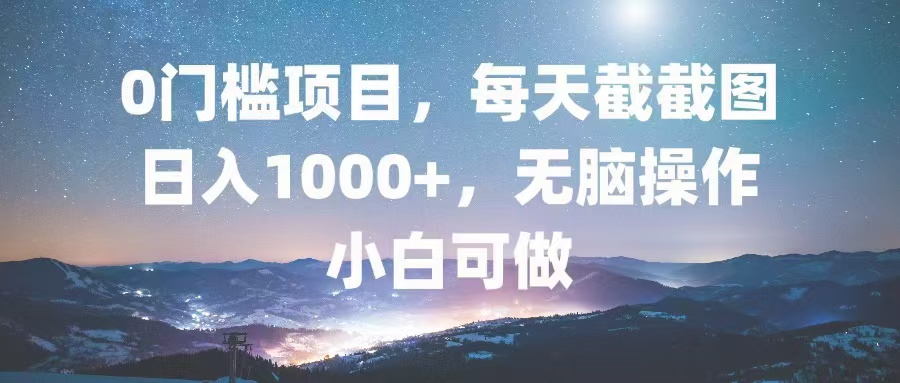 0门槛项目，每天截截图，日入1000+，轻松无脑，小白可做-heixxmi