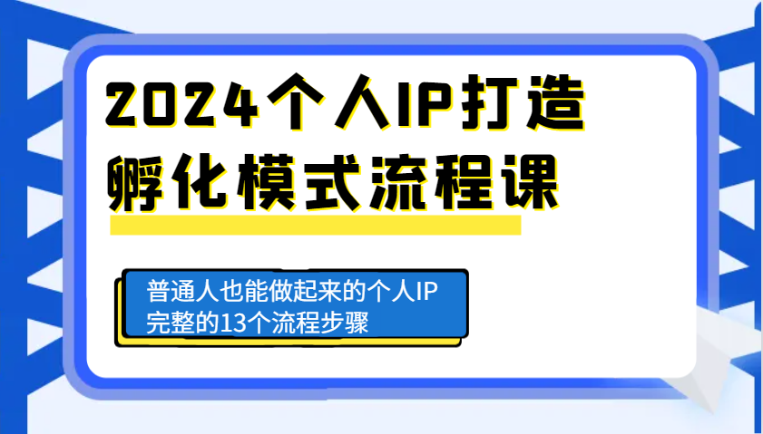 2024个人IP打造孵化模式流程课，普通人也能做起来的个人IP完整的13个流程步骤-heixxmi