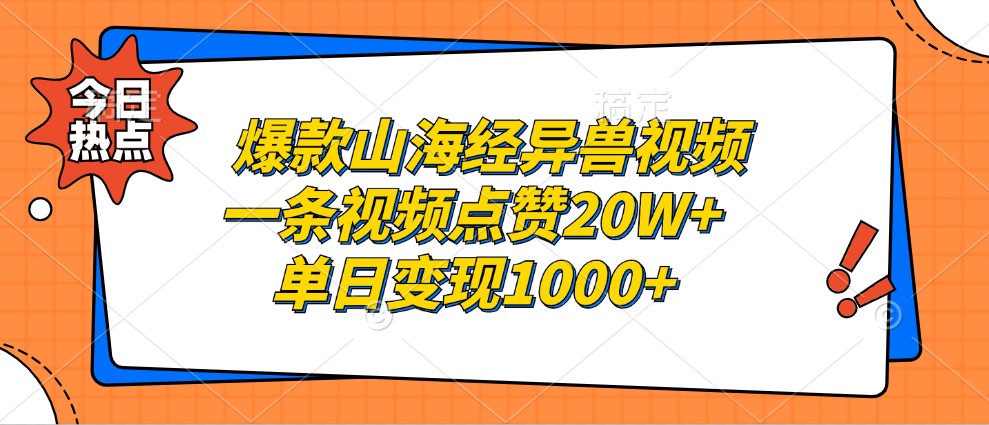 爆款山海经异兽视频，一条视频点赞20W+，单日变现1000+-heixxmi