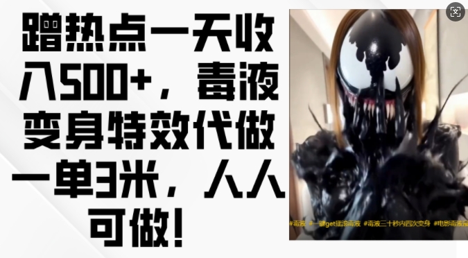 蹭热点一天收入500+，毒液变身特效代做一单3米，人人可做!-heixxmi