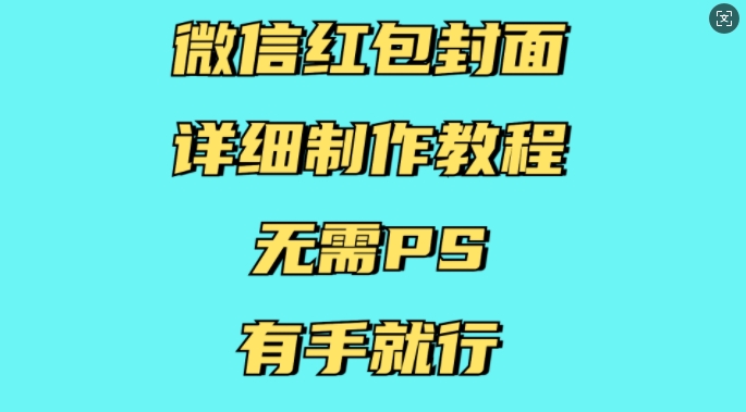 微信红包封面详细制作教程，无需PS，有手就行-heixxmi