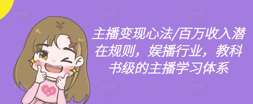 主播变现心法/百万收入潜在规则，娱播行业，教科书级的主播学习体系-heixxmi