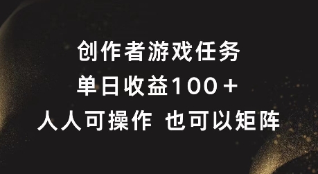 创作者游戏任务，单日收益100+，可矩阵操作【揭秘】-heixxmi
