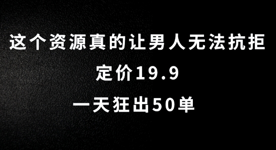 这个资源真的让男人无法抗拒，定价19.9.一天狂出50单【揭秘】-heixxmi